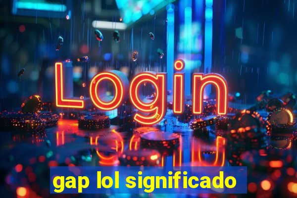 gap lol significado